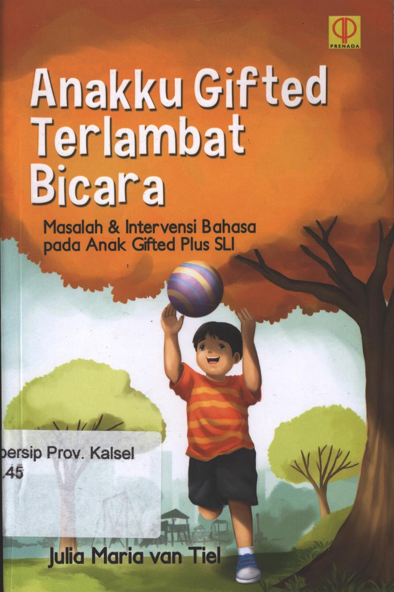 Cover Anakku Gifted Terlambat Bicara :  Masalah dan Intervensi bahasa pada anak gifted plus SLI / Julia Maria Van Tiel