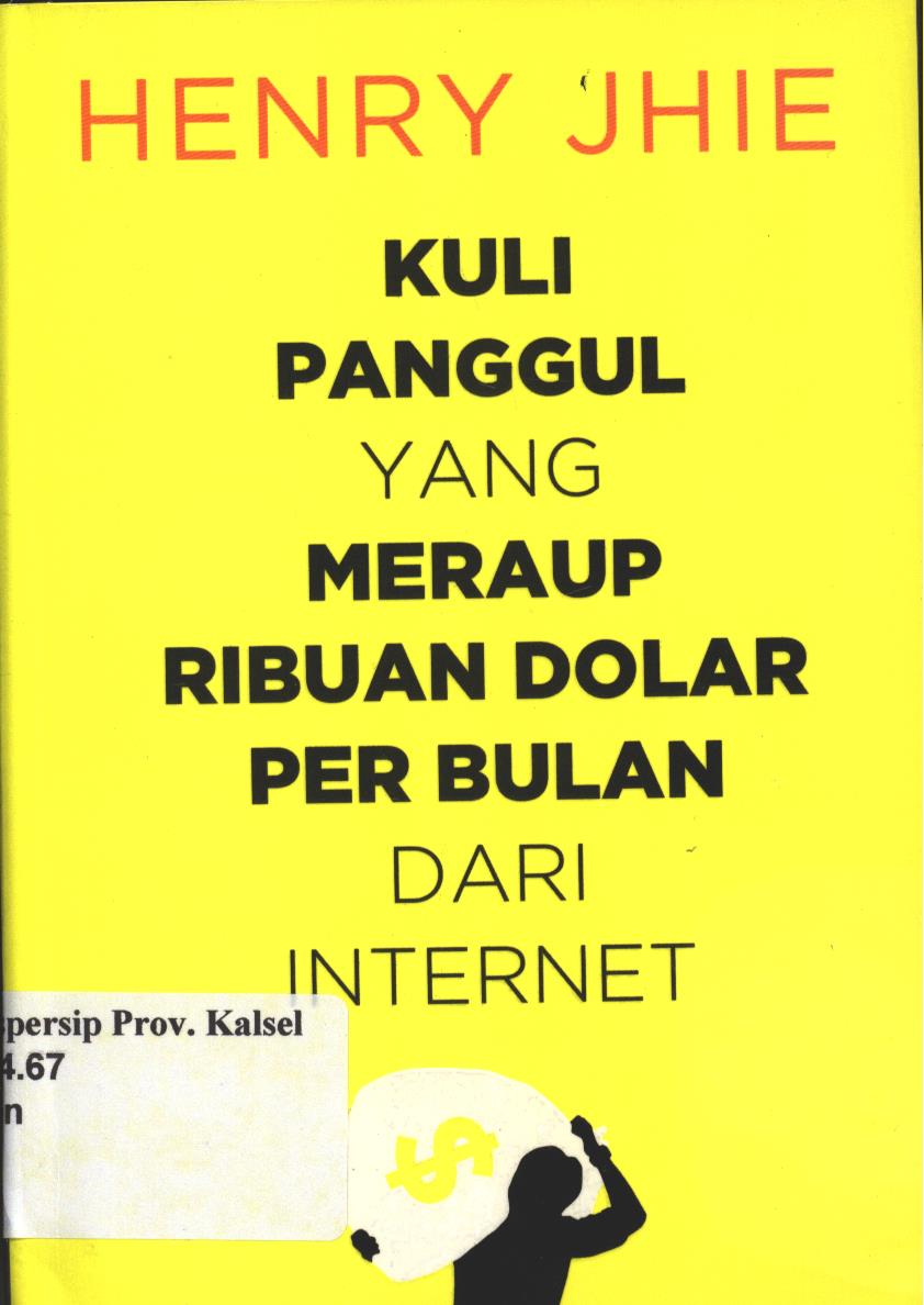 Cover Kuli Panggul Yang Meraup Ribuan Dolar Per Bulan Dari Internet / Henry Jhie ; Penyunting, Sudarma