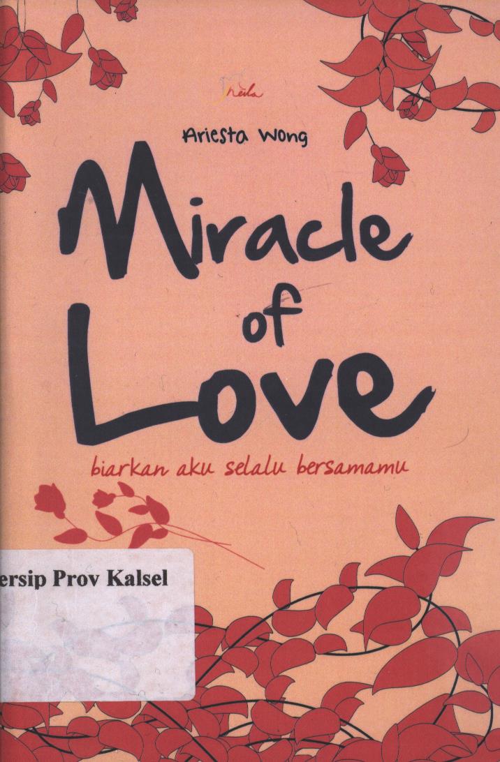 Cover Miracle of Love :  biarkan aku selalu bersamamu / Ariesta Wong ; Editor, Yashinta Vita Wahyuningsih