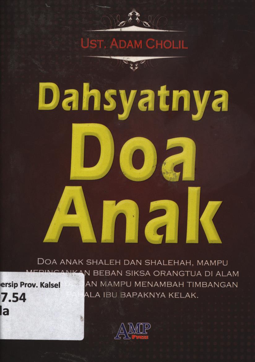 Cover Dahsyatnya doa anak :  Doa anak shaleh dan shalehah mampu meringankan beban siksa orangtua di alam kuburnya, dan mampu menambah timbangan pahala ibu bapaknya kelak / Ust. Adam Cholil ; editor, Tim AMP Press
