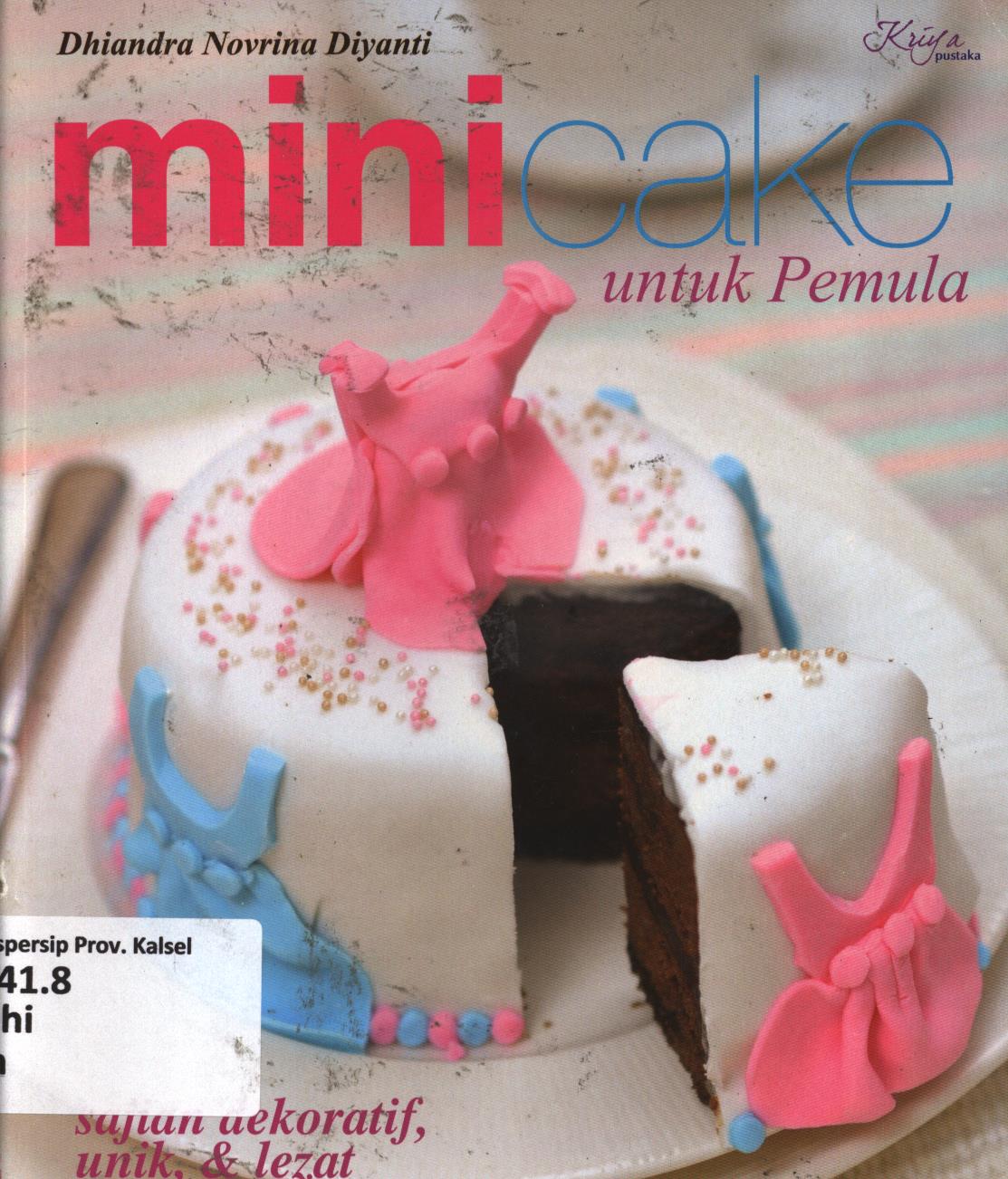 Cover Mini cake untuk pemula / Dhiandra Novrina Diyanti ; penyunting, Septi Rinasusanti