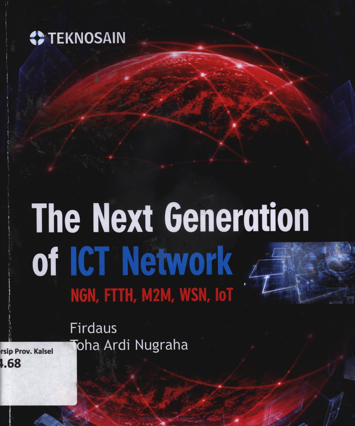 Cover The next generation of ICT network :  NGN, FTTH, M2M, WSN, IoT / Firdaus, Toha Ardi Nugraha