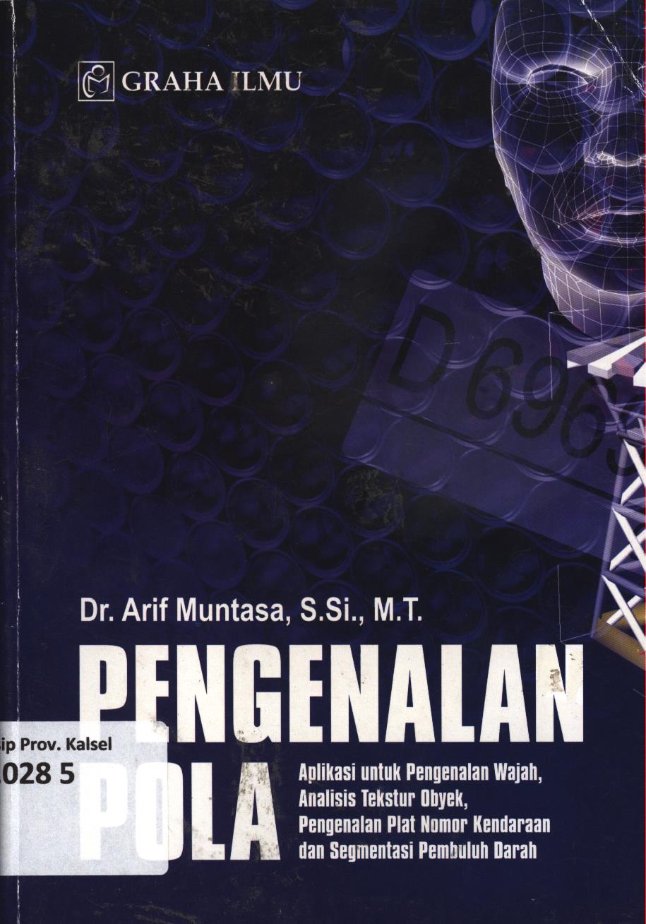 Cover Pengenalan pola :  Aplikasi untuk pengenalan wajah, analisis tekstur obyek, pengenalan plat nomor kendaraandan segmentasi pembuluh darah / Arif Muntasa