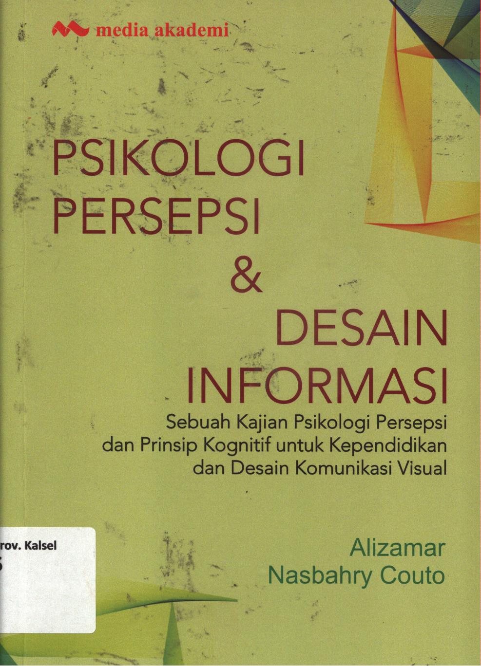 Cover Psikologi persepsi dan desain informasi :  Sebuah kajian psikologi  persepsi dan prinsip kognitif untuk kependidikan dan desain komunikasi visual / Alizamar, Nasbahry Couto