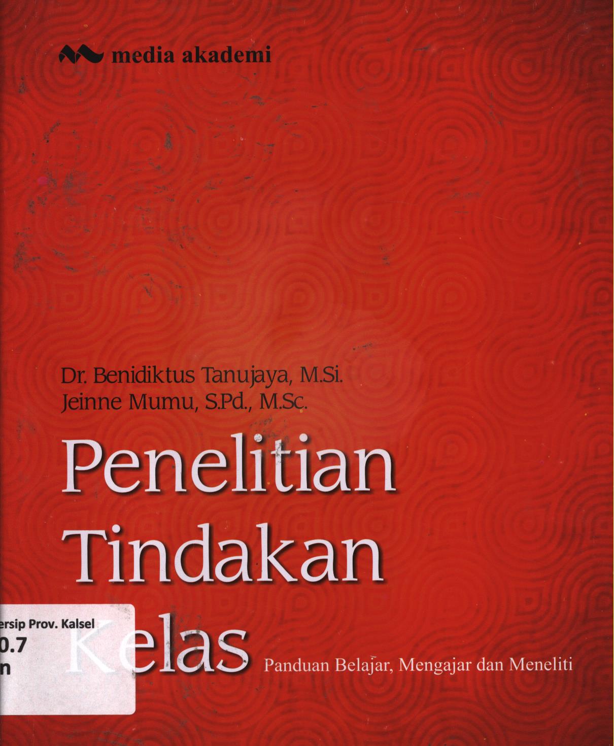 Cover Penelitian tindakan kelas :  Panduan belajar, mengajar dan meneliti / Benidiktus Tanujaya, Jeinne Mumu