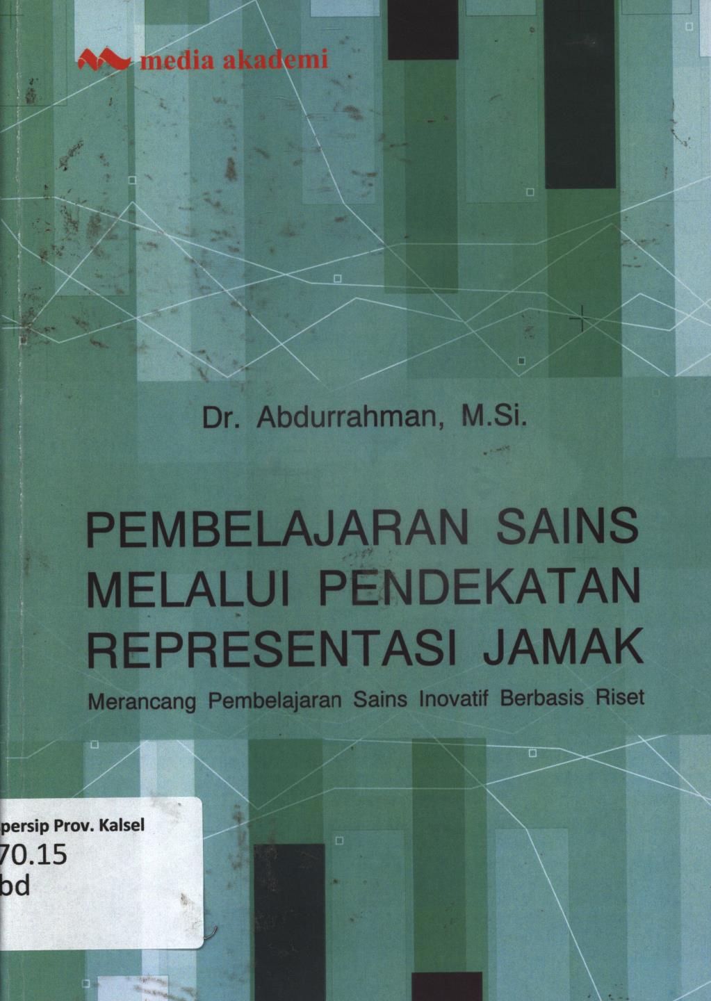 Cover Pembelajaran sains melalui pendekatan representasi jamak :  Merancang pembelajaran sains inovatif berbasis riset / Abdurrahman