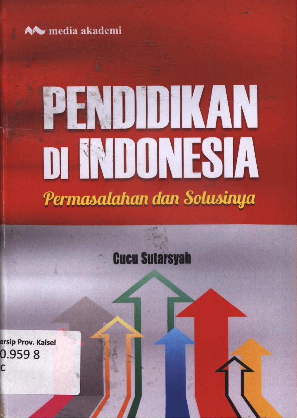 Cover Pendidikan di Indonesia :  Permasahan dan solusinya / Cucu Sutarsyah