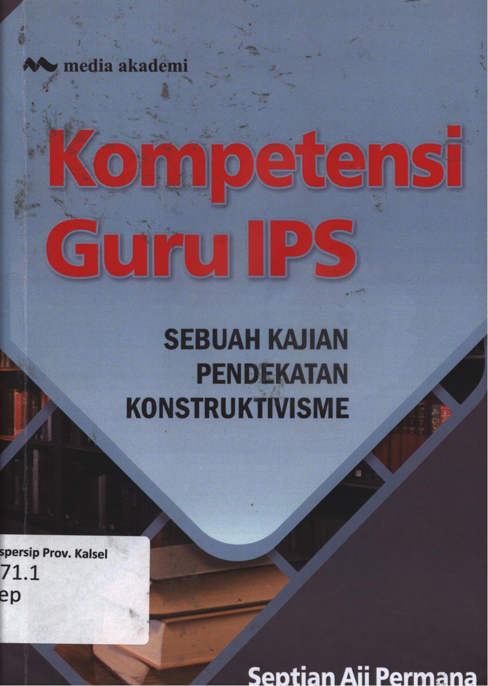 Cover Kompetensi guru IPS :  Sebuah kajian pendekatan konstruktivisme / Septian Aji Permana