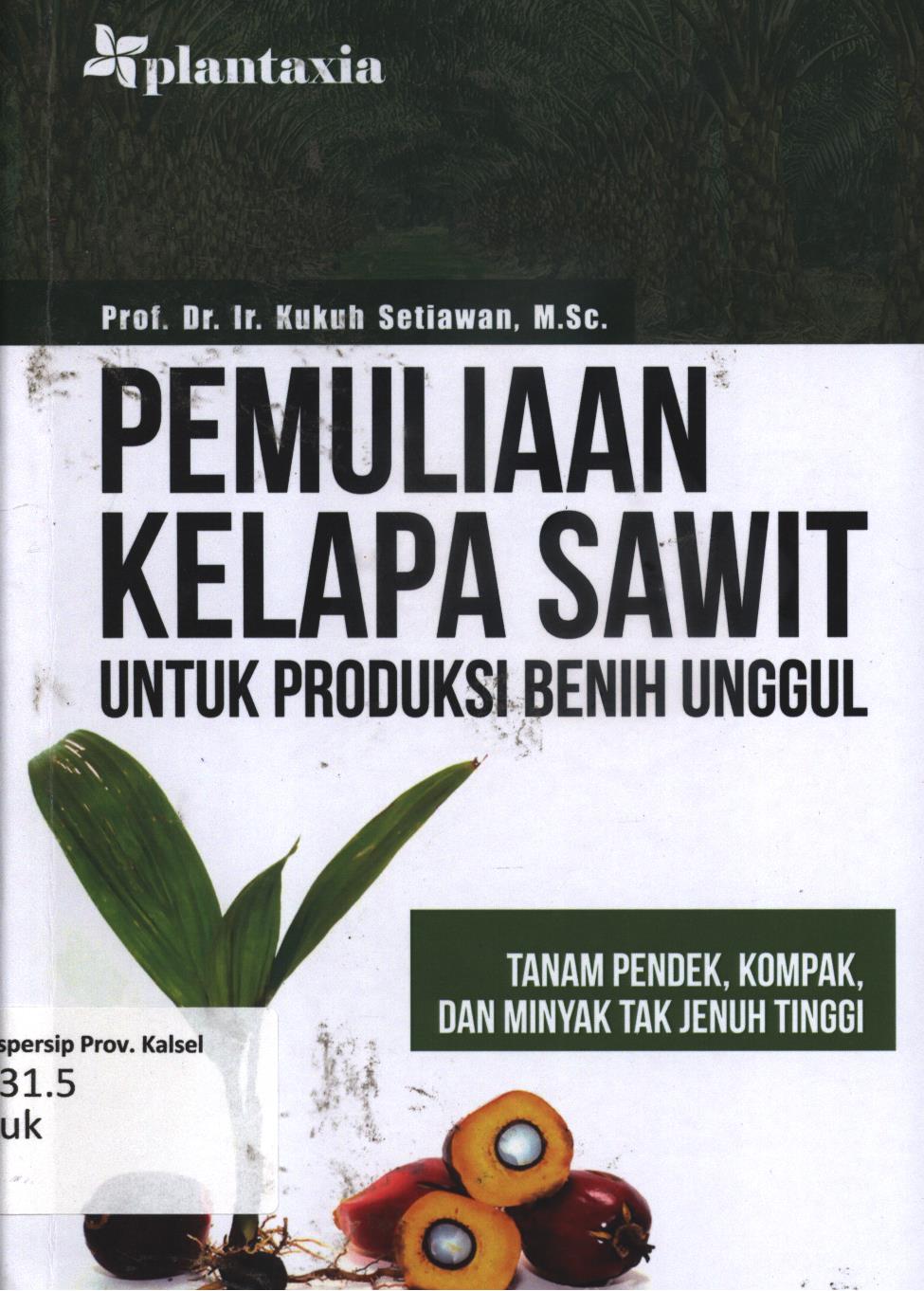 Cover Pemuliaan kelapa sawit untuk produksi benih unggul :  Tanam pendek, kompak, dan minyak tak jenuh tinggi / Kukuh Setiawan