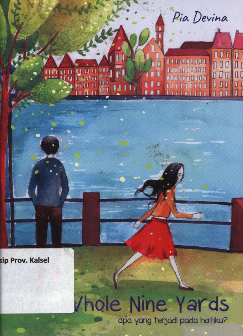 Cover The whole nine yards :  Apa yang terjadi pada hatiku? / Pia Devina ; penyunting, Diana Oso