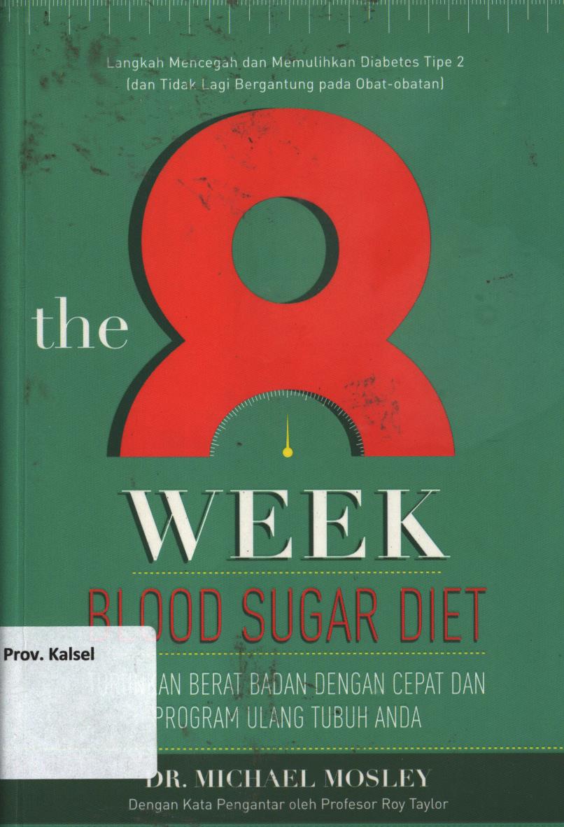 Cover The 8 week blood sugar diet :  Turunkan berat badan dengan cepat dan program ulang tubuh anda / Michael Mosley ; alih bahasa, Reinitha Amalia Lasmana ; editor, Cahyadi H. Prabowo