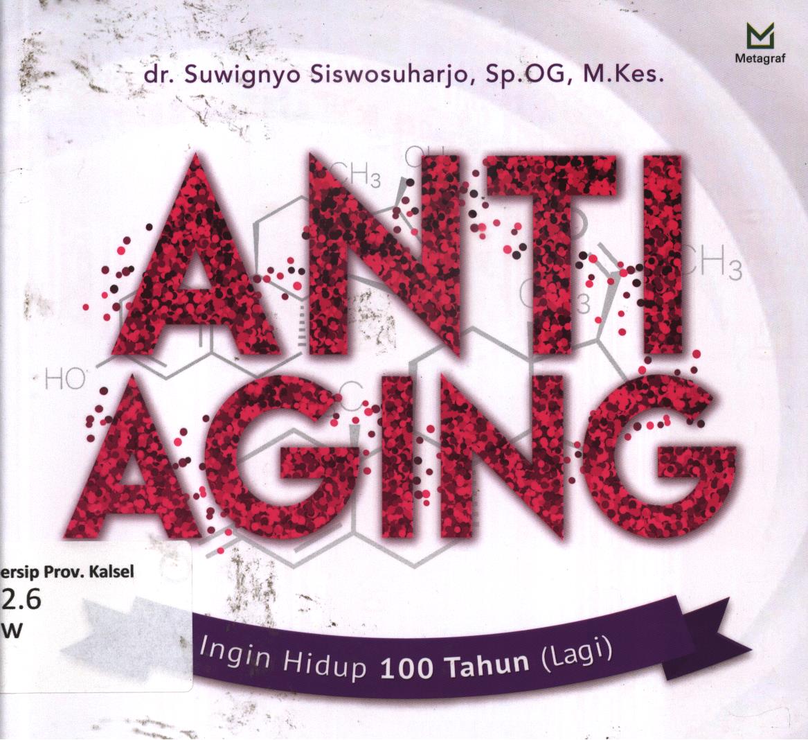 Cover Anti aging :  Ingin hidup 100 tahun (lagi) / Suwignya Siswosuharjo ; editor, Sinta Dewi Candrawulandari