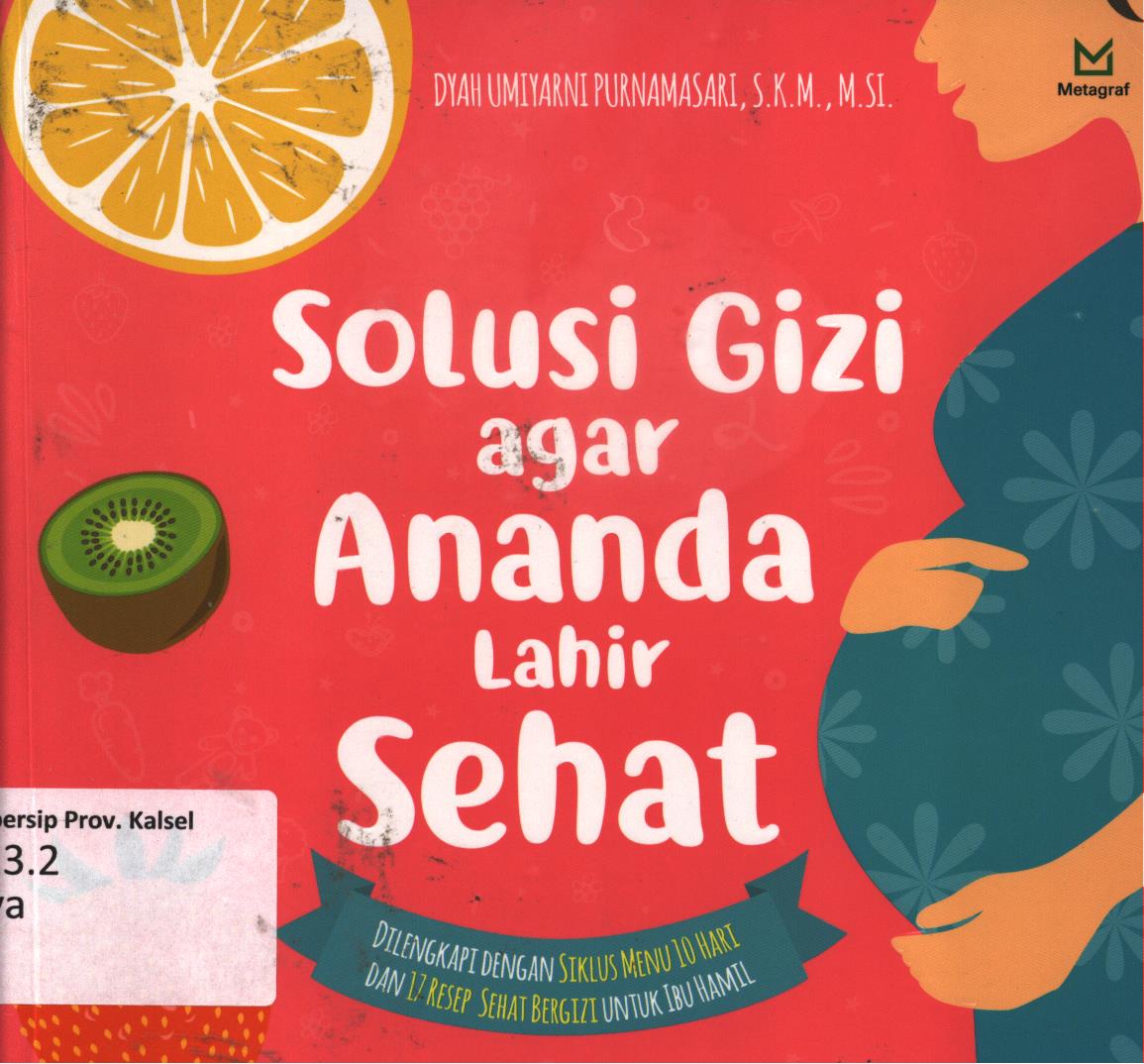 Cover Solusi gizi agar ananda lahir sehat dilengkapi dengan siklus menu 10 hari dan 17 resep sehat bergizi untuk ibu hamil / Dyah Umiyarni Purnamasari ; editor, Iswan Heriadjie