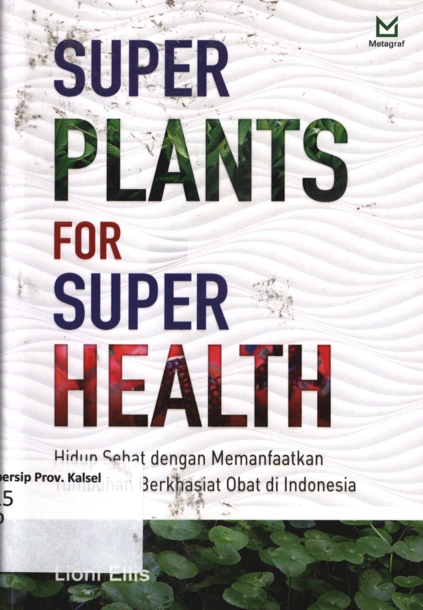 Cover Super plants for super health :  Hidup sehat dengan memanfaatkan tumbuhan berkhasiat obat di Indonesia / Lioni Ellis ; editor, A. Mellyora