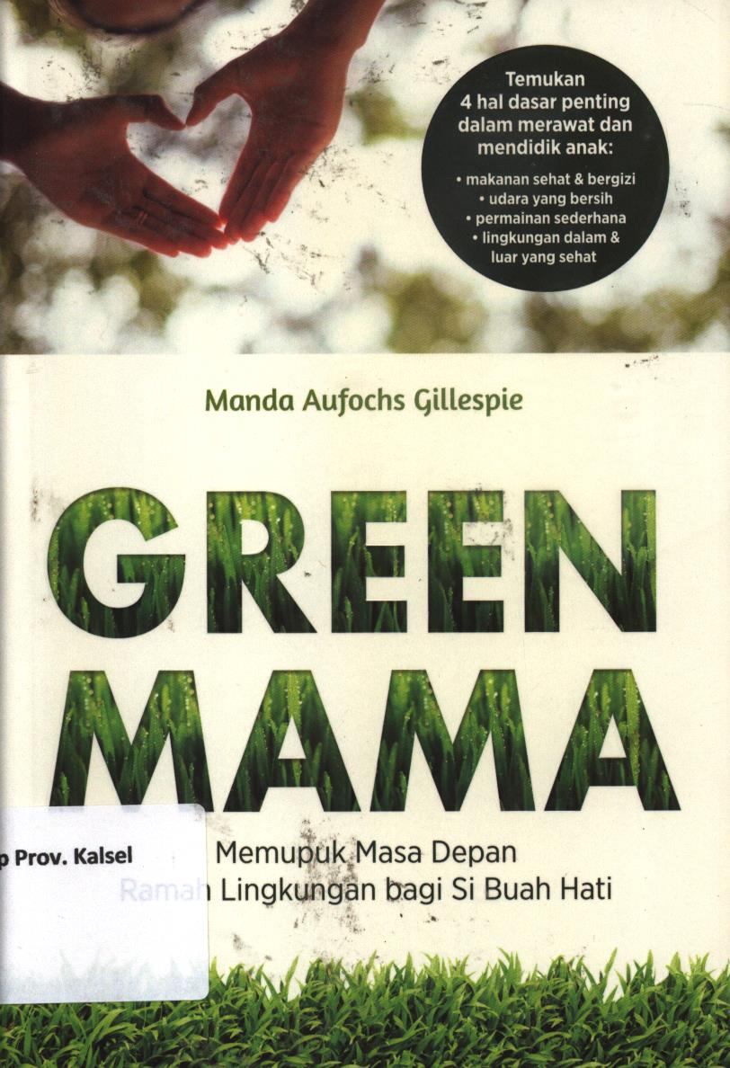Cover Green mama :  Memupuk masa depan ramah lingkungan bagi si buah hati / Manda Aufochs Gillespie, alih bahasa Reinitha A. Lasmana ; editor, A. Mellyora