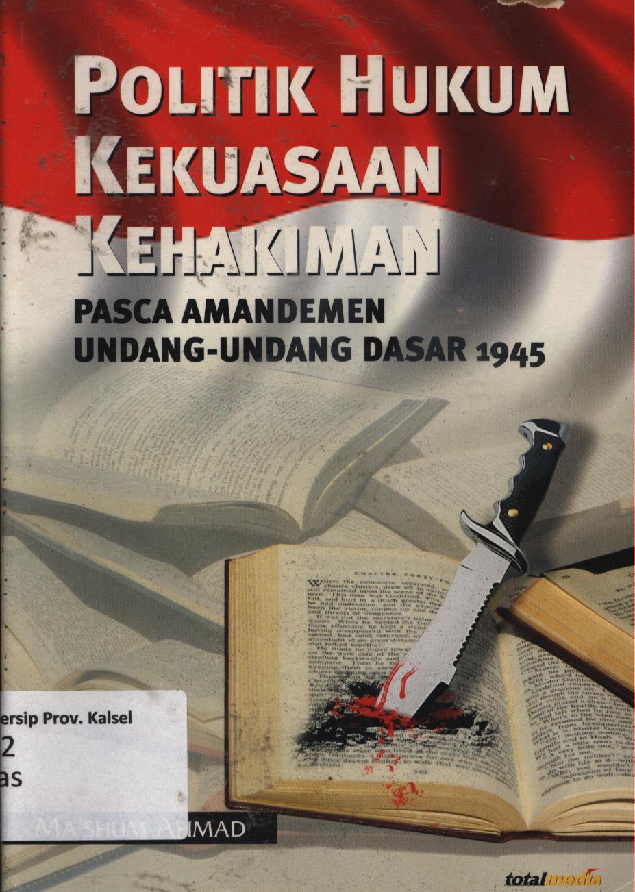 Cover Politik hukum kekuasaan kehakiman :  Pasca amandemen Undang-Undang Dasar 1945 / Ma'shum Ahmad ; penyunting, Budi Agus Riswandi