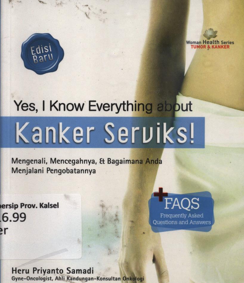 Cover Yes, I know everything about Kanker Serviks! :  Mengenal, mencegahnya, bagaimana anda menjalani pengobatannya / Heru Priyanto Samadi ; editor, Rachmawatie dan Nur Laili M.