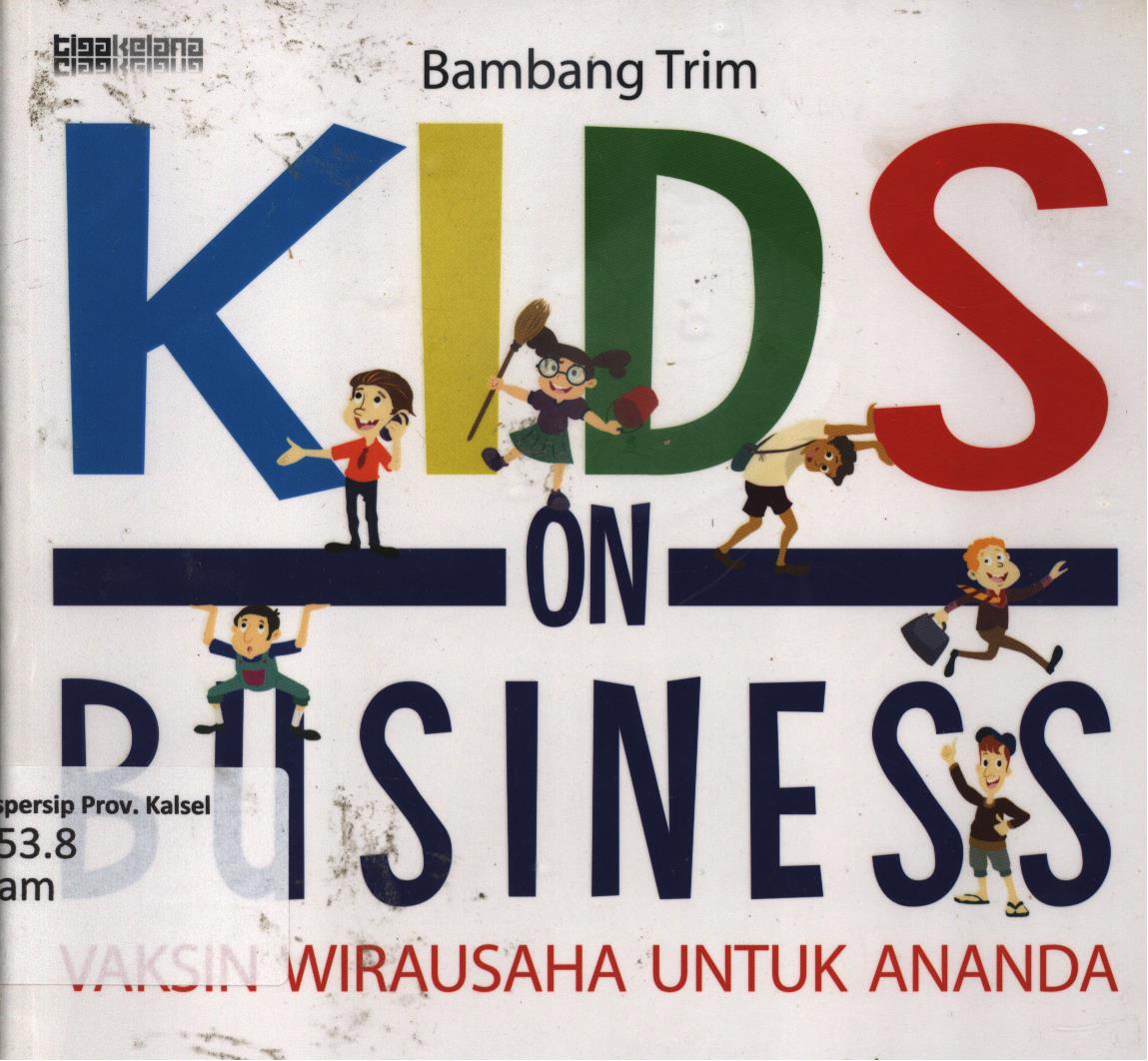 Cover Kids on business :  Vaksin wirausaha untuk ananda / Bambang Trim ; editor, Muhammad Habibie, Asep Ruhimat, Dixigraf