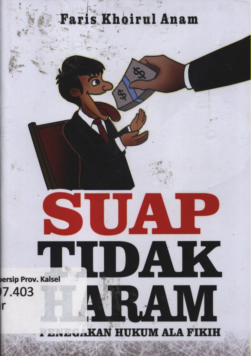 Cover Suap tindak haram :  Penegak hukum ala fikih / Faris Khoirul Anam ; editor, Taufiq Hakim