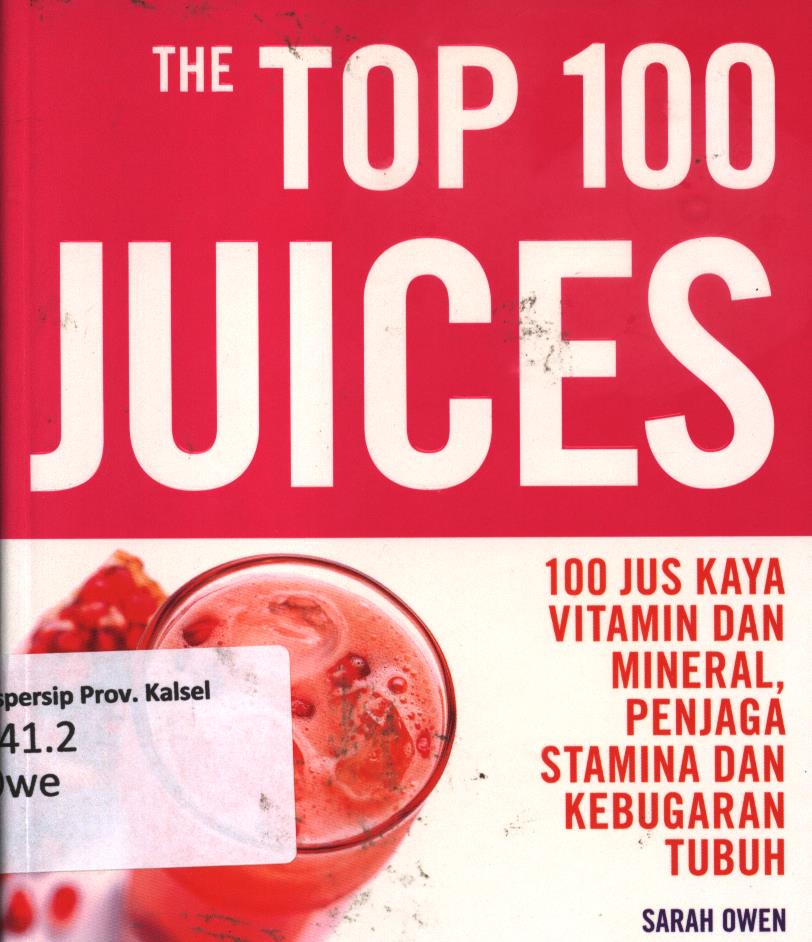Cover The top 100 juice :  100 jus kaya vitamin dan mineral, penjaga stamina dan kebugaran tubuh / Sarah Owen ; penerjemah, Nur Chasanah ; editor, Cahyadi Prabowo.