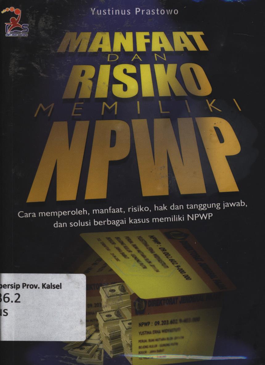 Cover Manfaat dan risiko memiliki NPWP :  cara memperoleh, manfaat, risiko, hak dan tanggung jawab, serta solusi berbagai kasus memiliki NPWP / Yustinus Prastowo ; editor, Yustina Erna W.