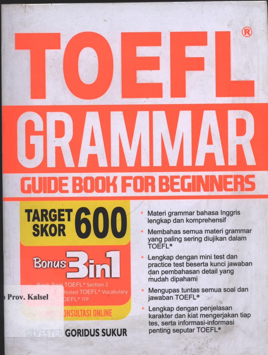 Cover Toefl Grammar :  Guide Book For Beginners / Silvestes Goridus sukur ; Penyunting, Aprina Tri Retnaningrum