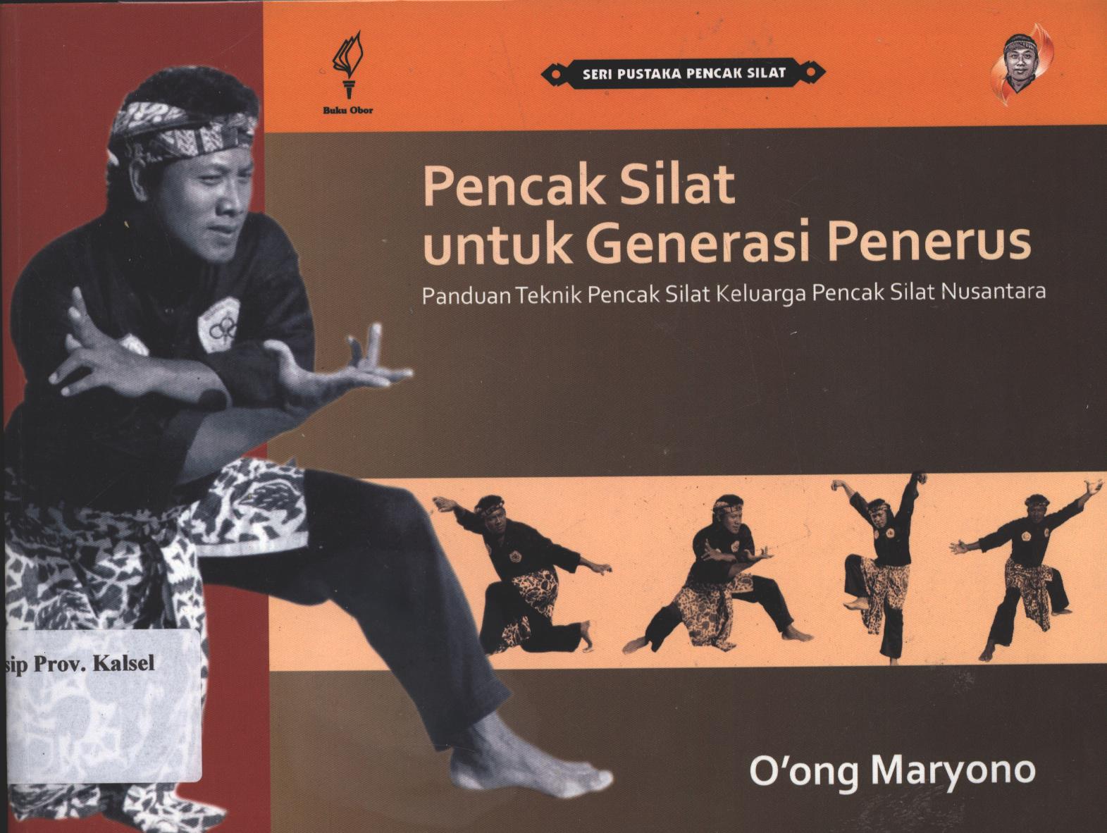 Cover Pencak Silat untuk Generasi Penerus :  Panduan Teknik Pencak Silat Keluarga Pencak Silat Nusantara / O,ong Maryono ; Penyunting, Rosalia