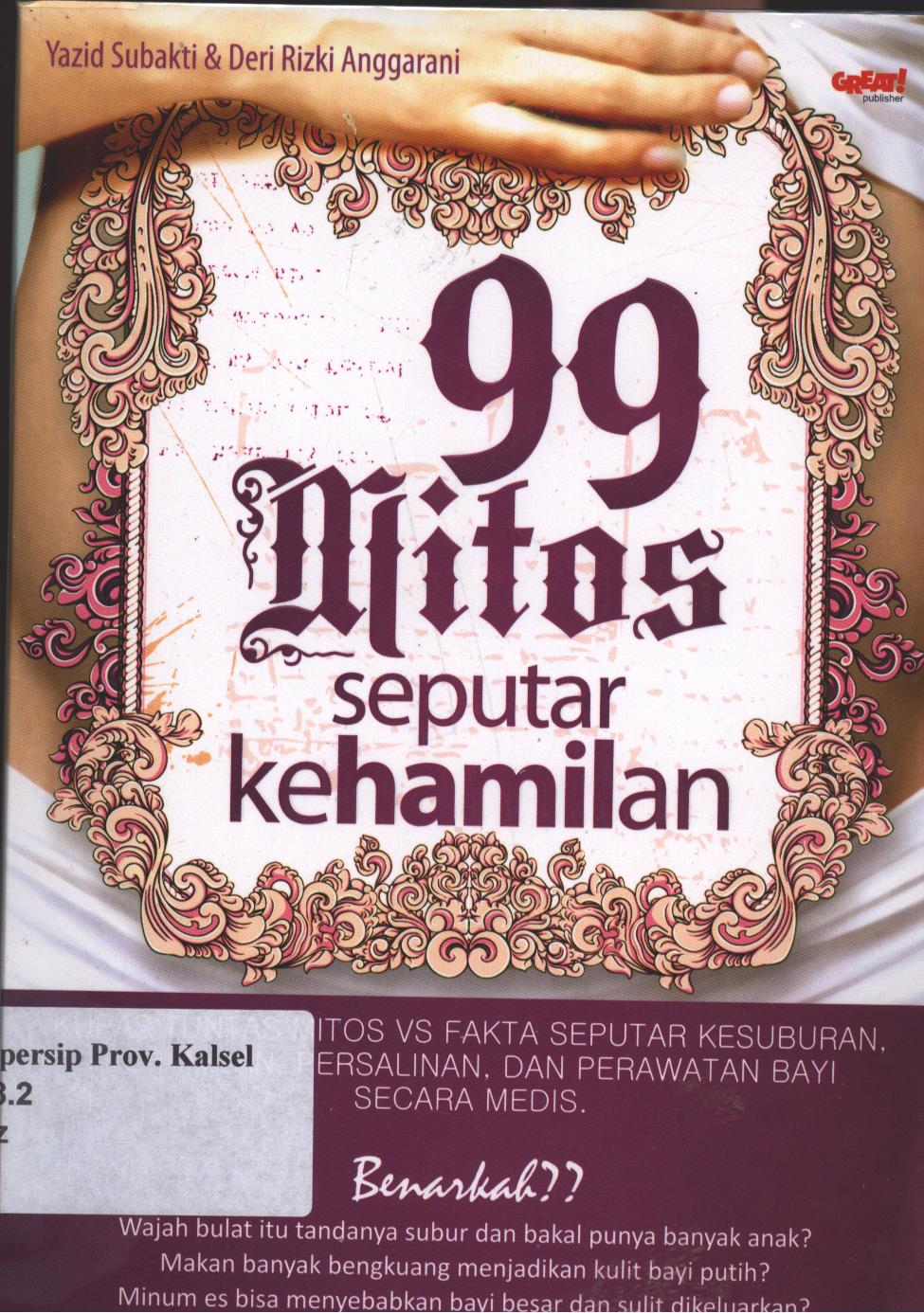 Cover 99 MItos seputar kehamilan / Yazid Subakti, Deri Rizki Anggarani ; Penyunting, Pratiwi Utami, Fenita Agustina