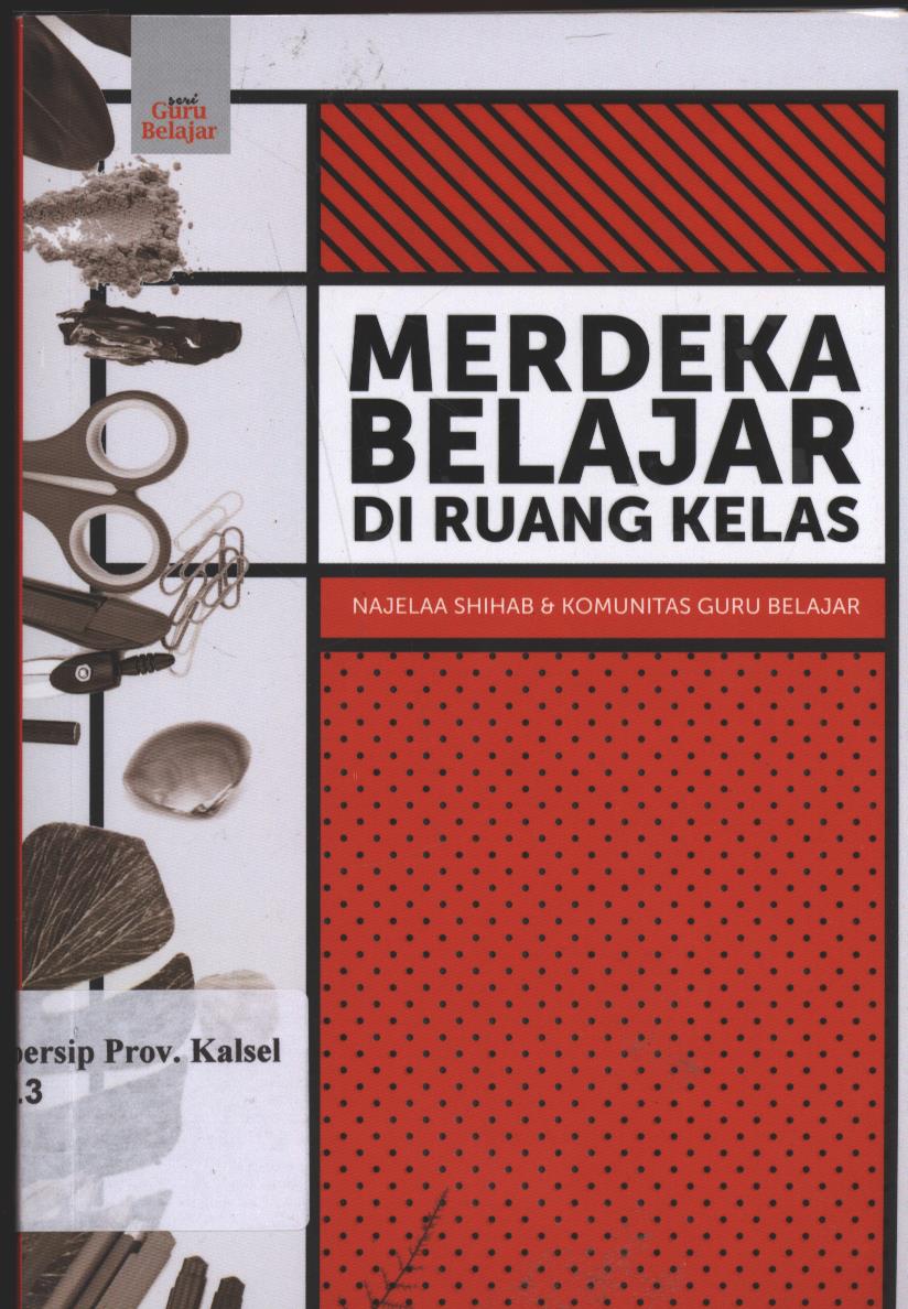 Cover Merdeka Belajar di ruang kelas / Najelaa Shihab, Komunitas Guru Belajar ; Editor, Bukik Setiawan, Rizky Satria, Indah Nova Ida Manurung