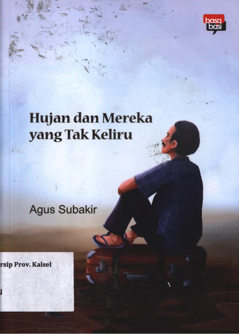 Cover Hujan dan mereka yang tak keliru / Agus Subakir ; editor, Gunawan Tri Atmodjo