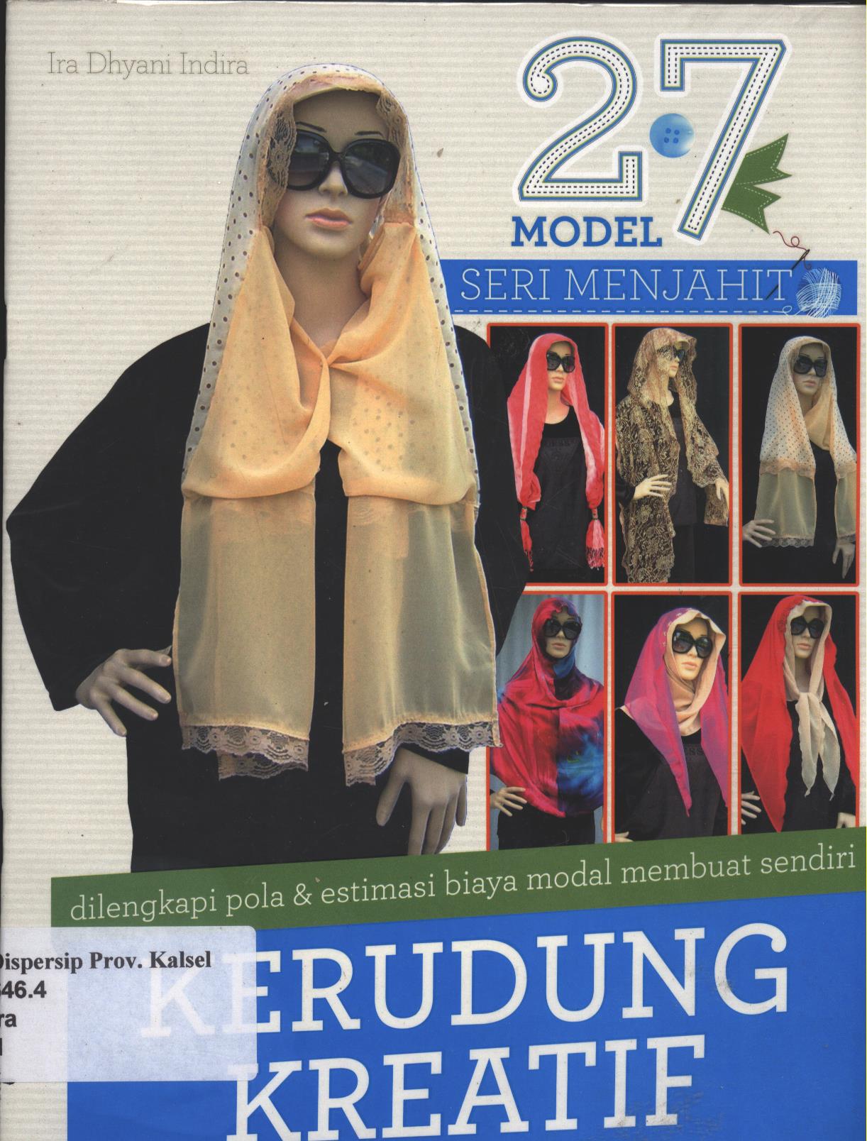 Cover 27 Model Kerudung Kreatif :  dilengkapi pola & estimasi biaya modal membuat sendiri / Ira Dhyani Indira ; Editor, Umi Andriani, Fita Riyani