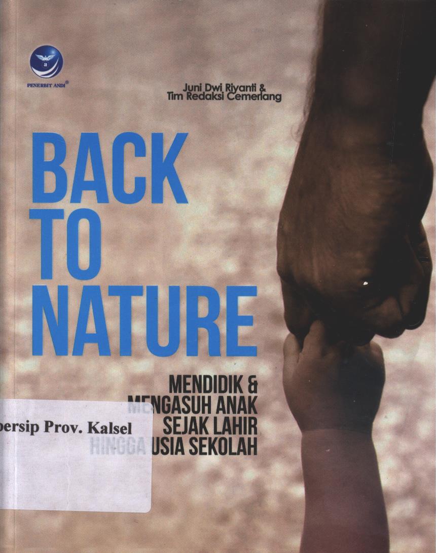 Cover Back To Nature :  Mendidik Dan Mengasuh Anak Sejak  Lahir  Hingga Usia Dini / Riyanti ; Editor,Hardjono