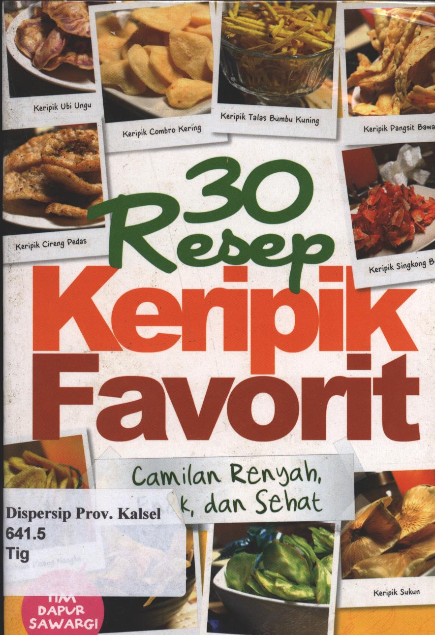 Cover 30 Resep Keripik Favorit :  Camilan Renyah, Enak, dan Sehat / Tim Dapur Sawargi