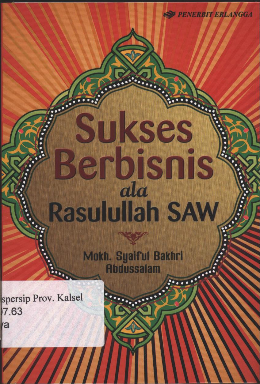 Cover Sukses Berbisnis :  ala Rasulullah SAW / Mokh. Syaiful Bakhri, Abdussalam, editor ; Hijrah Ahmad, Adhika Prasetya