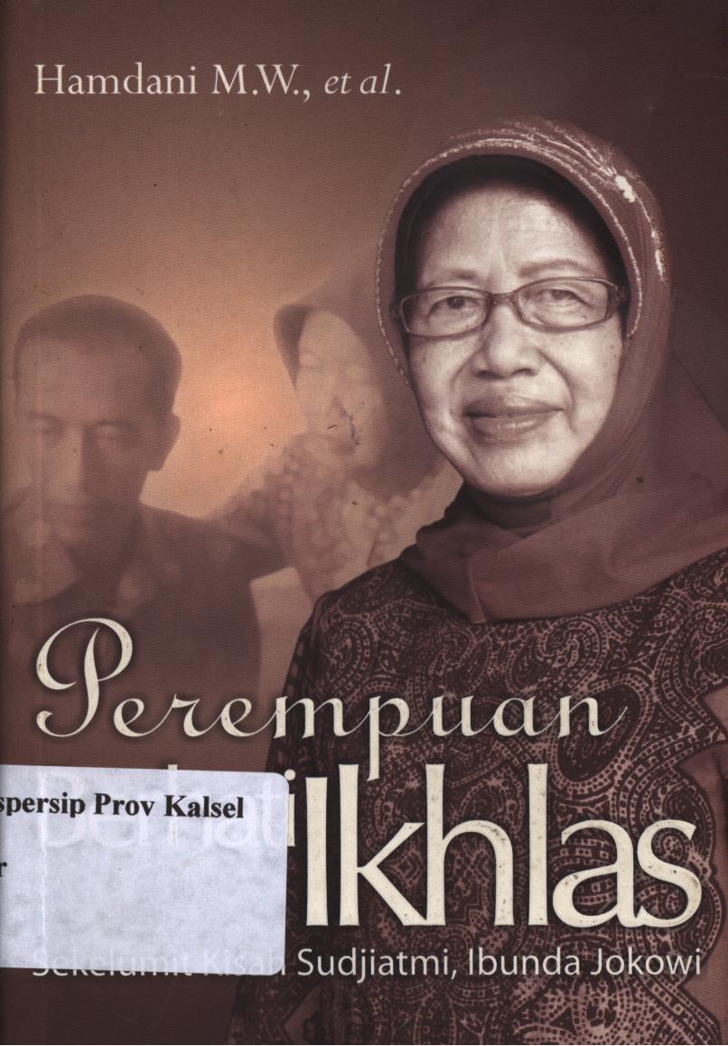 Cover Perempuan berhati  ikhlas :  Sekelumit kisah sudjiatmi, Ibunda Jokowi / Hamdani ; penyunting, Sigit Suryanto dan Uji Prastya