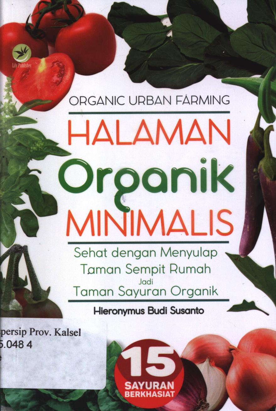 Cover Halaman organik minimalis :  sehat dengan menyulap taman sempit rumah jadi taman sayuran organik / Hieronymus Budi santoso ; Editor, Maya