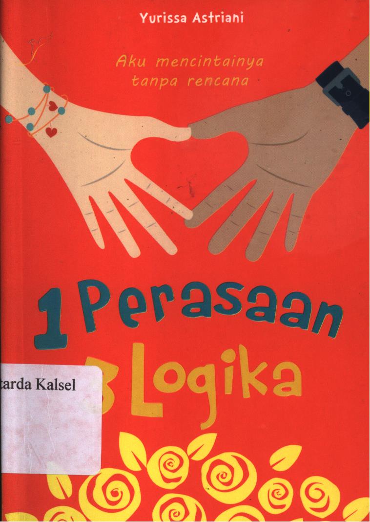 Cover 1 perasaan 3 logika :  aku mencintainya tanpa rencana / Yurissa Astriani ; editor, Sisilia Triana Dewi