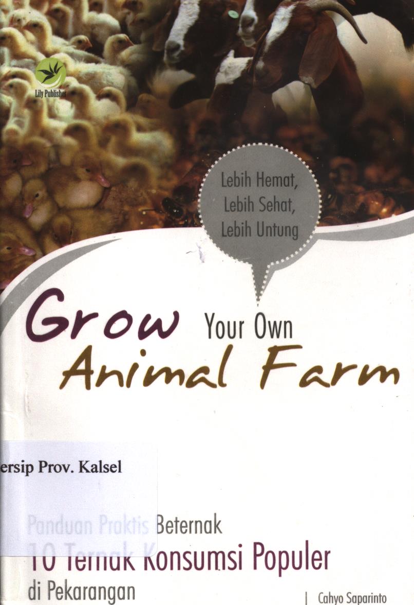 Cover Grow your own animal farm :  panduan praktis beternak 10 ternak konsumsi populer di pekarangan / Cahyo Saparinto ; editor, Fl. Sigit Suyantoro