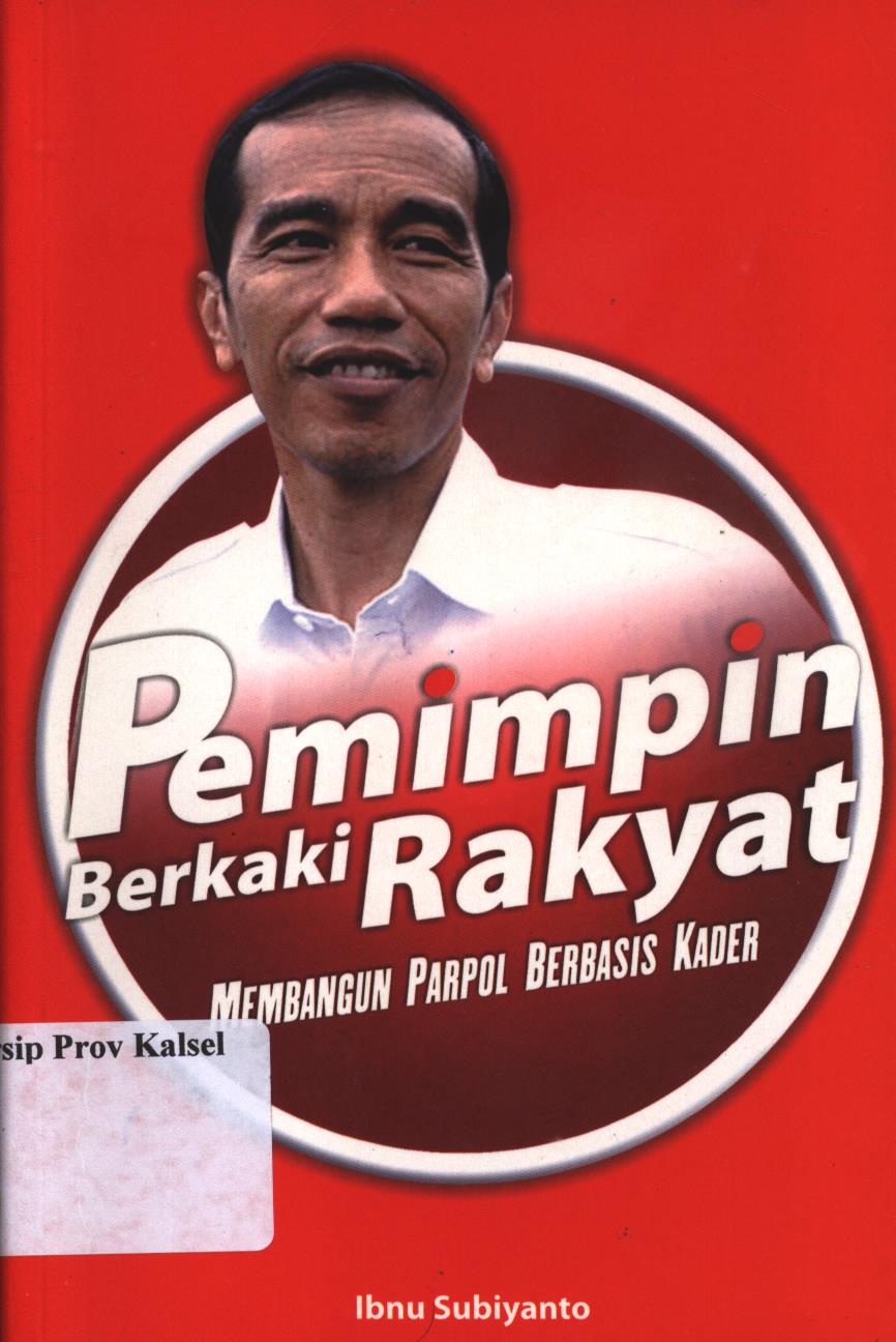 Cover Pemimpin berkaki rakyat membangun parpol berbasis kader / Ibnu Subiyanto ; penyunting, JF. Tualaka