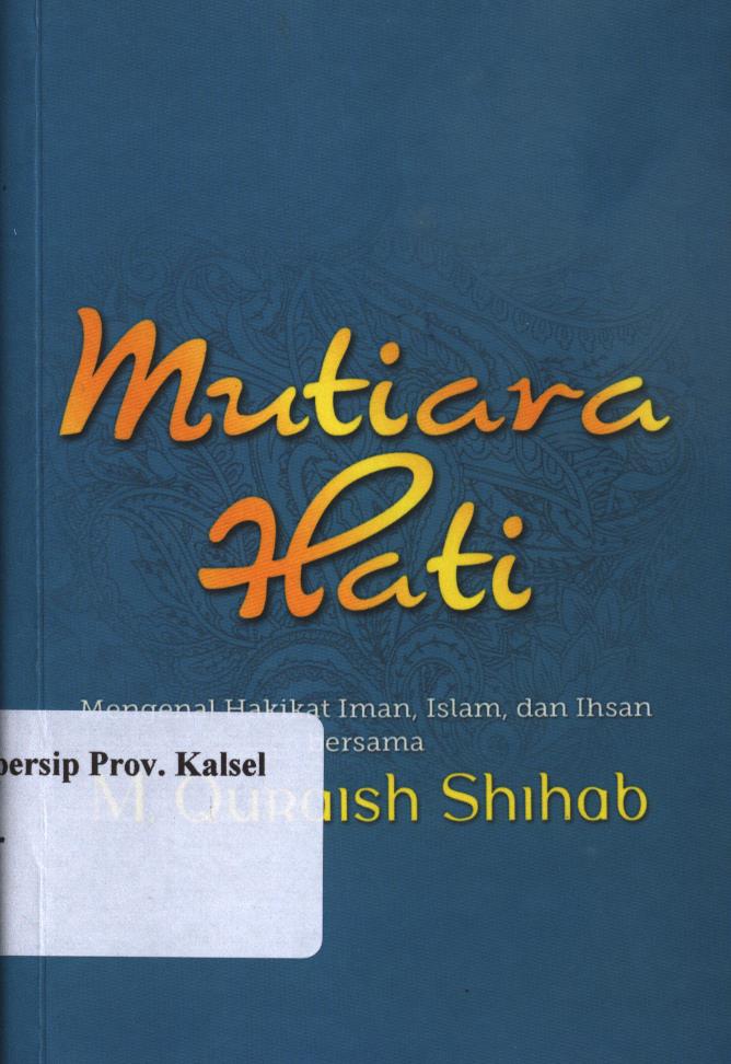 Cover Mutiara  hati :  Mengenal hakikat iman, islam, dan ihsan bersama M.Quraish Shihab / M.Quraish Shihab ; editor, Abd.Syakur Dj.