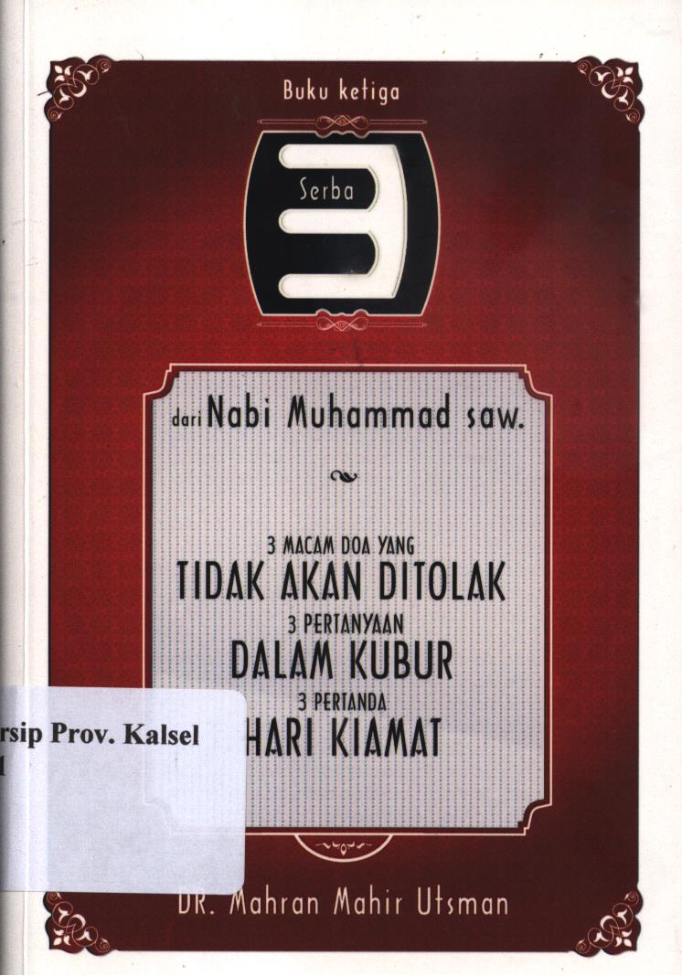 Cover Serba tiga dari nabi muhammad SAW. 3 :  Tiga macam doa yang tidak akan di tolak, tiga pertanyaan dalam kubur, tiga pertanda hari kiamat / Mahran Mahir Utsman ; penerjemah, Abdullah Abbas dan Arif Rahman, editor, Amanullah Halim