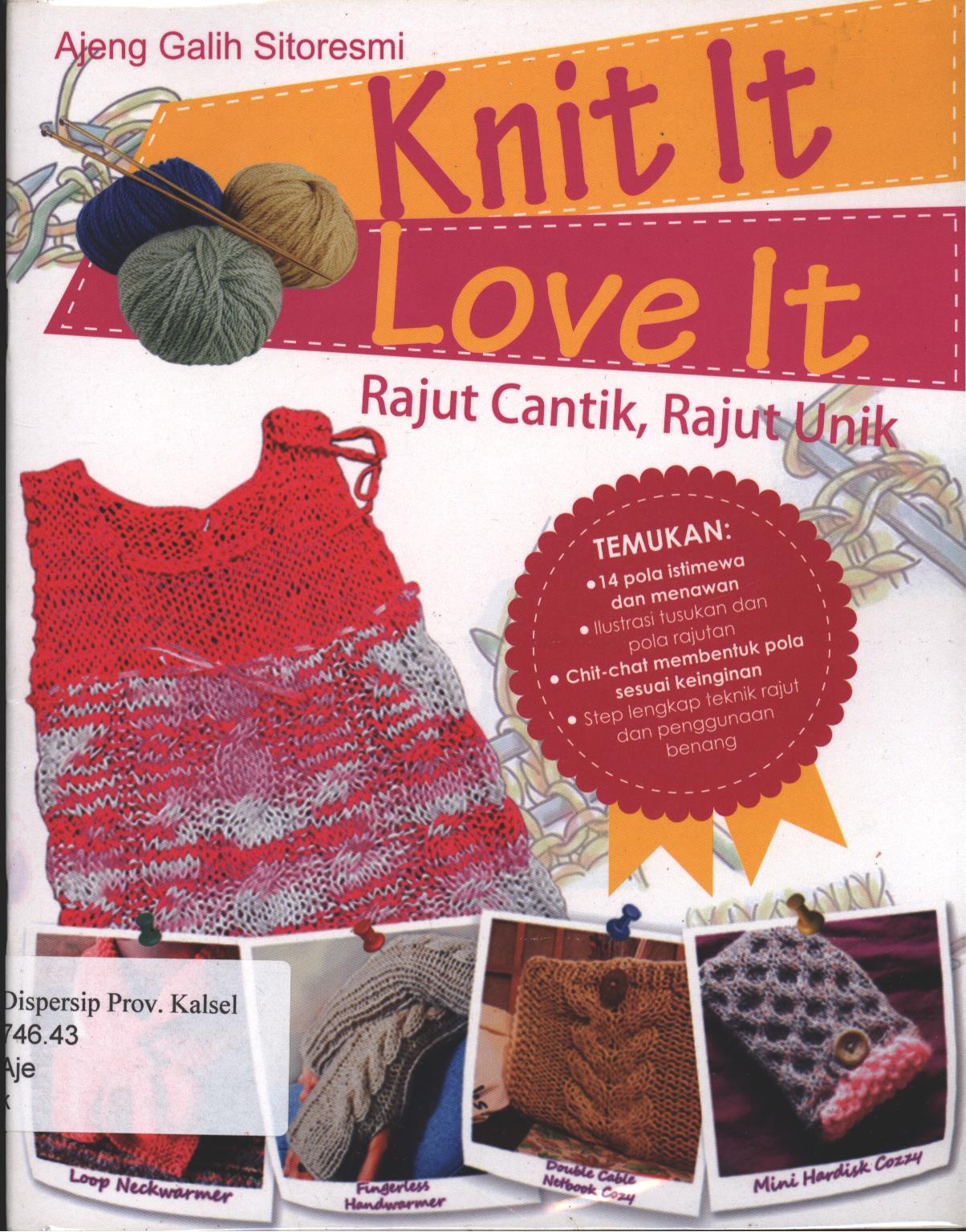 Cover Knit It Love It :  Rajut Cantik, Rajut Unik / Ajeng Galih Sitoresmi