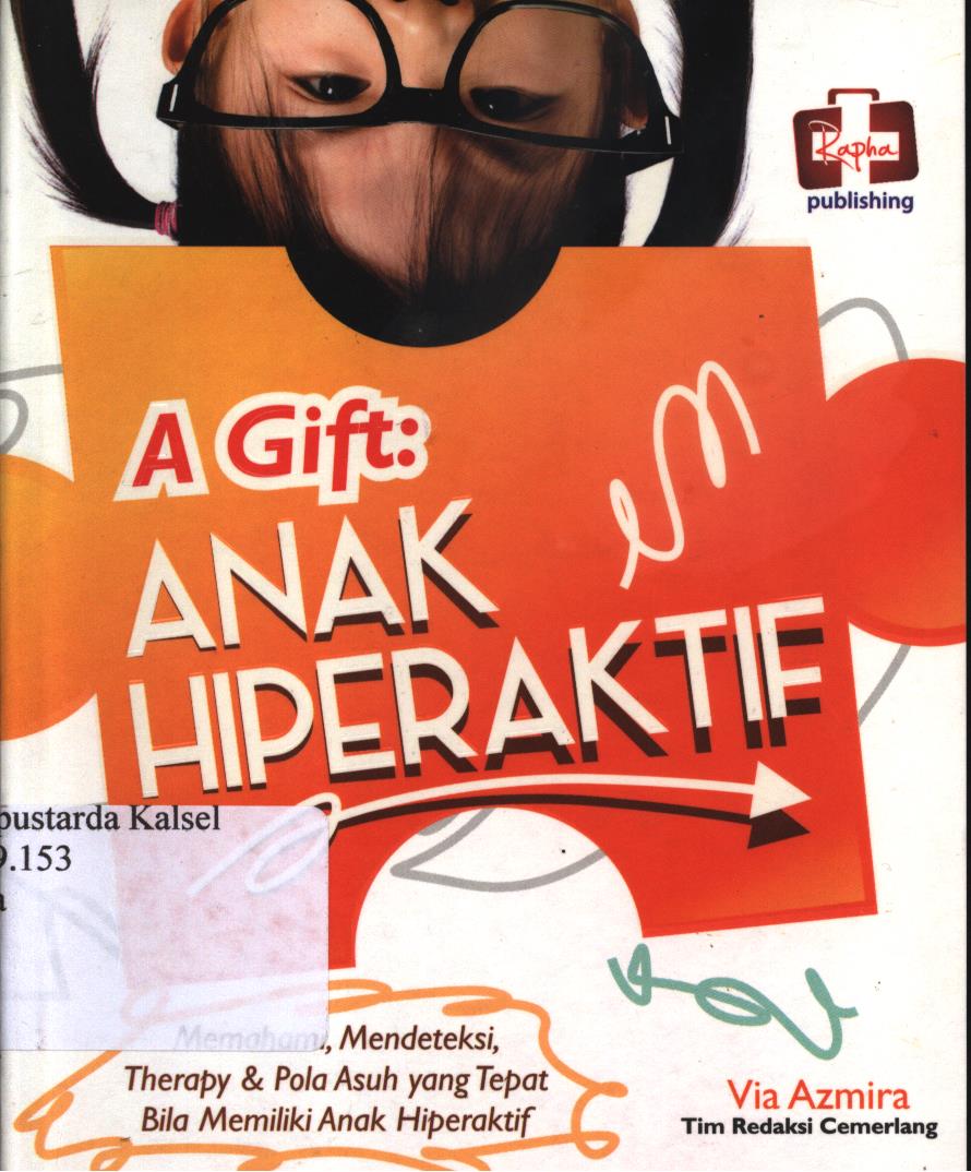 Cover A gift Anak Hiperaktif :  Memahami,Mendeteksi,Terapi,dan Pola Asuh yang Tepat Bila Memiliki Anak Hiperaktif / Via Azmira dan Tim redaksi Cemerlang ; Editor: Aldo Sahala