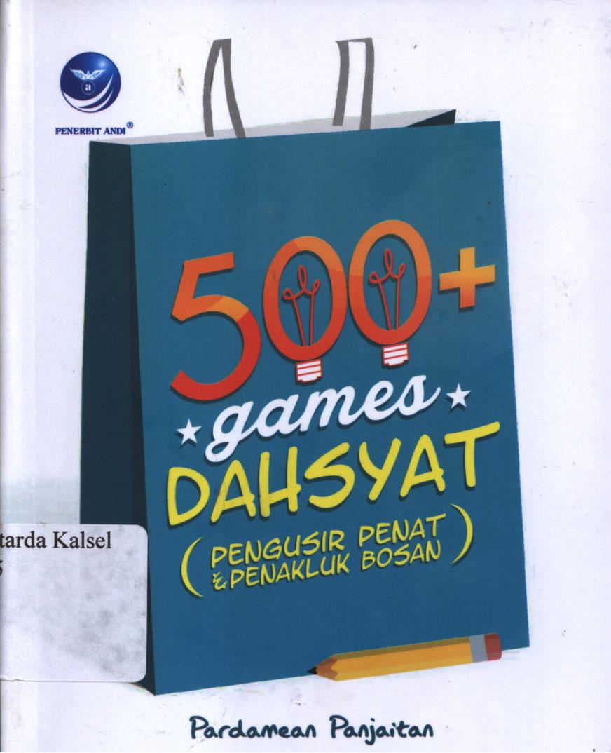 Cover 500+ Games dahsyat :  Pengusir penat & penakluk bosan / Pardamean panjaitan ; Editor, Th. Arie Prabawati
