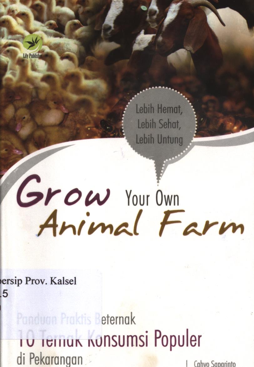 Cover Grow your own animal  farm :  panduan praktis beternak 10 ternak konsumsi populer di pekarangan / Cahyo Saparinto ; editor, Fl. Sigit Suyantoro