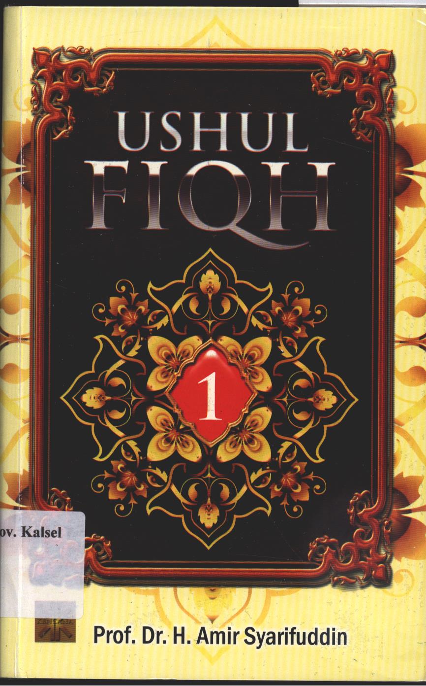 Cover Ushul Fiqih Jilid 1 / Prof. Dr. H. Amir Syarifuddin; Editor : Irfan Fahmi, Endang Wahyudin