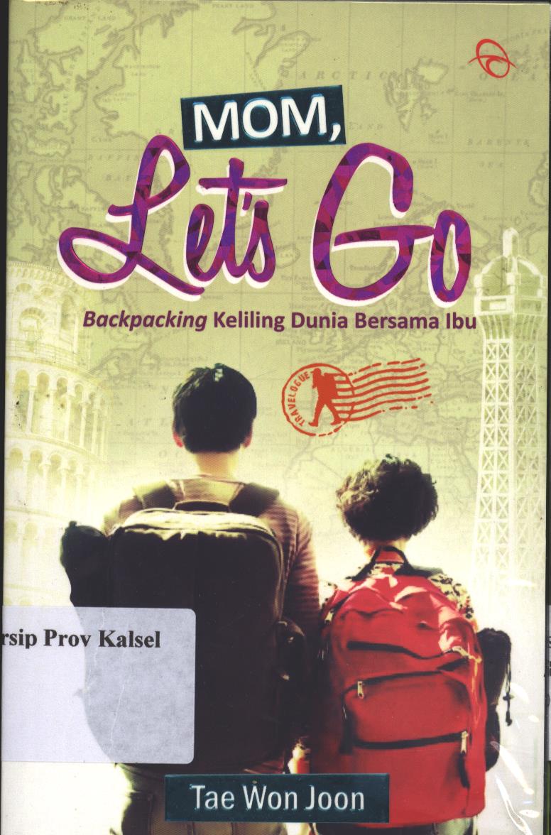 Cover Mom, Let's Go : Backpacking Keliling Dunia Bersama Ibu / Tae Won Joon; Penerjemah : Siti Solehatin; Editor : Dwita Rizki Nientyas