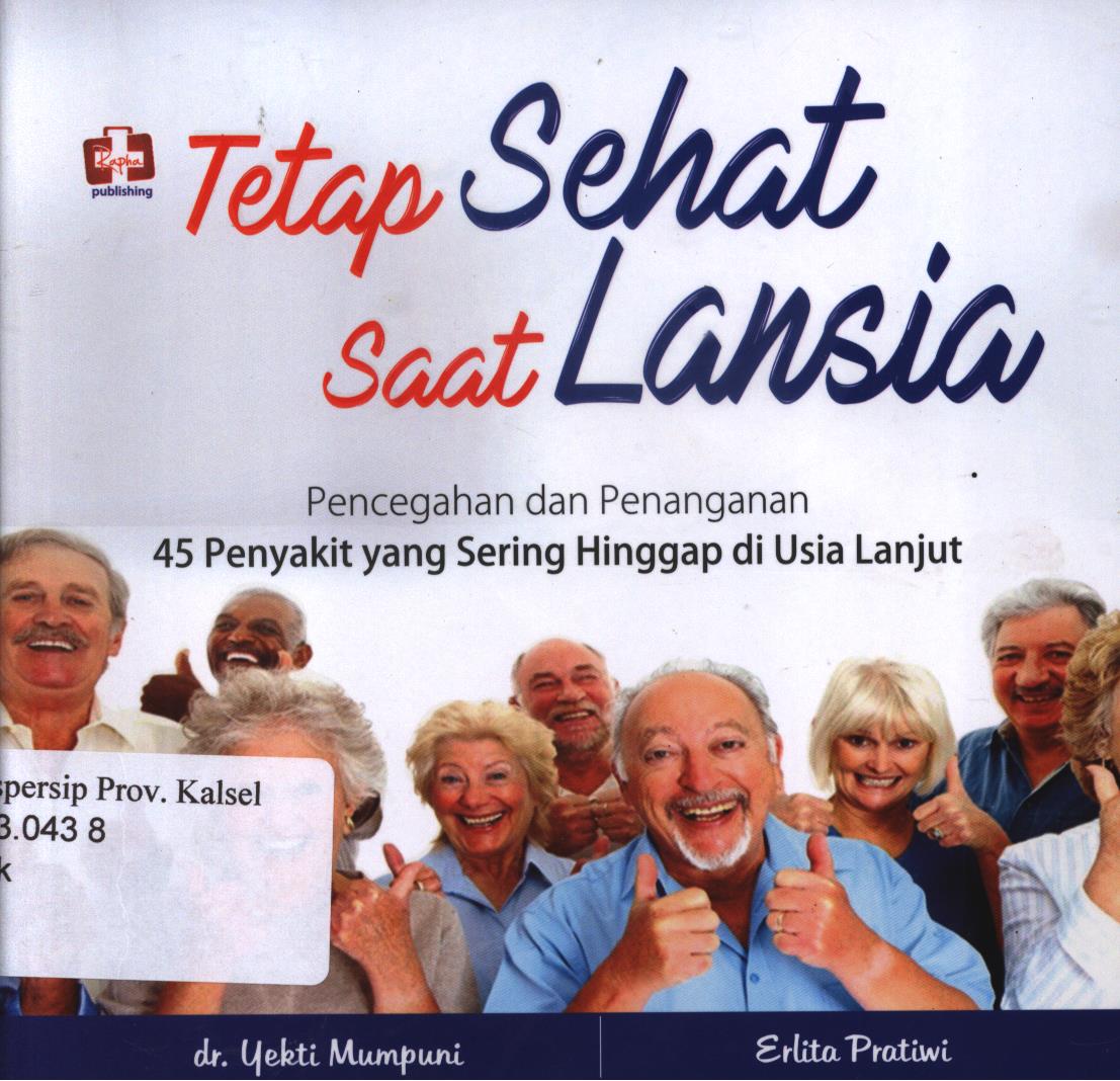 Cover Tetap sehat saat  lansia :  pencegahan dan penanganan 45 penyakit yang sering hinggap di usia lanjut / Erlita Pratiwi dan dr. Yekti Mumpuni ; editor, Fl. Sigit Suyantoro