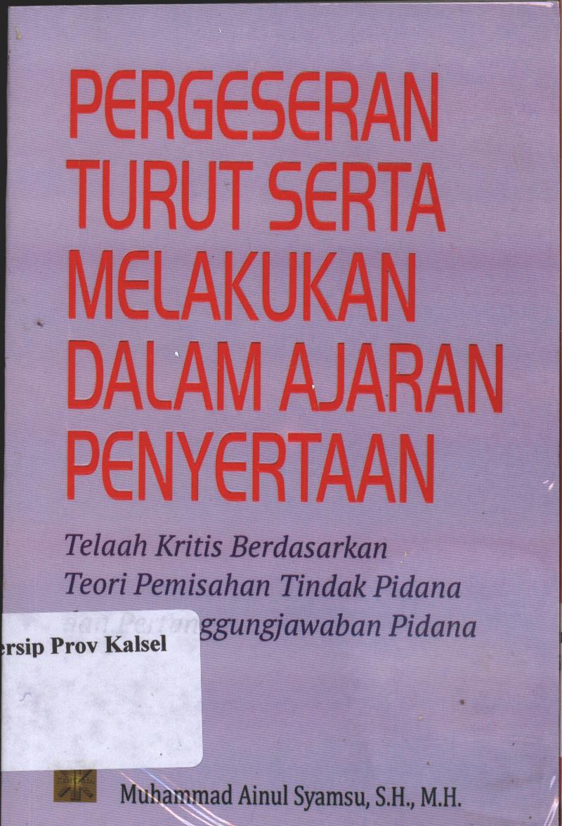 Cover Pergeseran Turut Serta Melakukan Dalam Ajaran Penyertaan : Telaah Kritis Berdasarkan Teori Pemisahan Tindak Pidana dan Penanggungjawaban Pidana / Muhammad Ainul Syamsu, S.H., M.H.