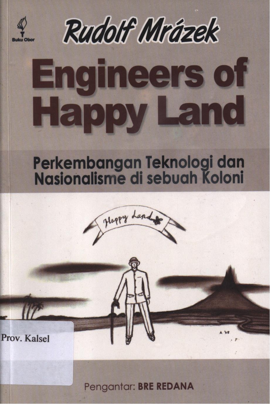 Cover Engineers of happy land :  Perkembangan teknologi dan nasionalisme di sebuah koloni / Rudolf Mrazek ; pengantar, Bre Redana, penerjemah, Hermojo